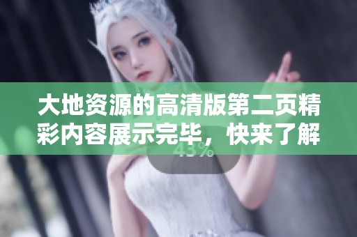 大地资源的高清版第二页精彩内容展示完毕，快来了解更多相关信息！
