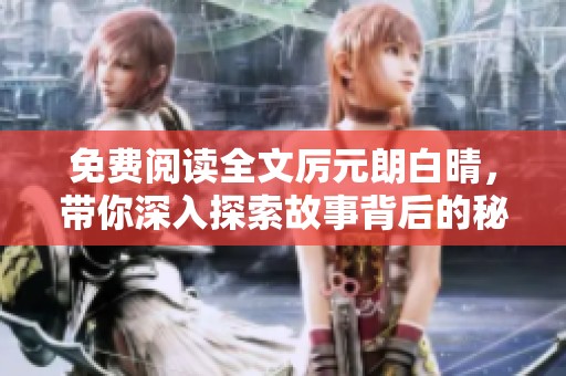 免费阅读全文厉元朗白晴，带你深入探索故事背后的秘密与精彩内容