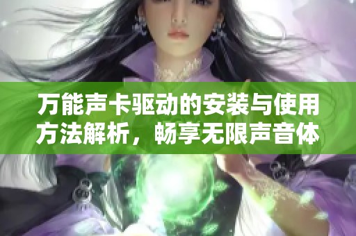 万能声卡驱动的安装与使用方法解析，畅享无限声音体验的秘诀！