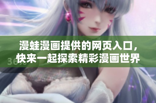 漫蛙漫画提供的网页入口，快来一起探索精彩漫画世界！