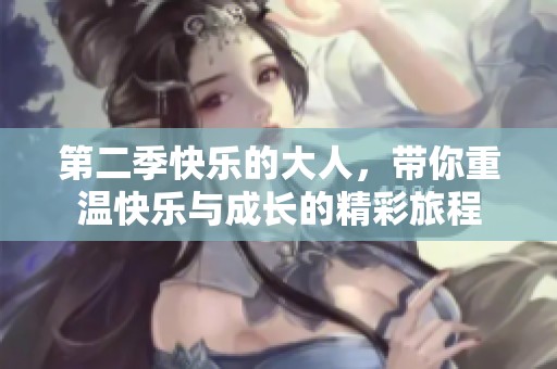 第二季快乐的大人，带你重温快乐与成长的精彩旅程