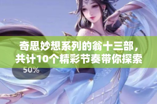 奇思妙想系列的翁十三部，共计10个精彩节奏带你探索更多可能性