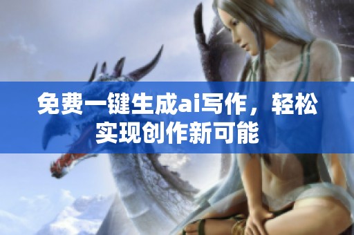 免费一键生成ai写作，轻松实现创作新可能