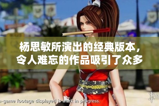 杨思敏所演出的经典版本，令人难忘的作品吸引了众多观众