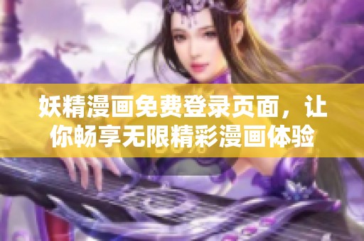 妖精漫画免费登录页面，让你畅享无限精彩漫画体验