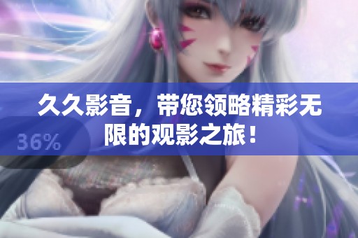 **影音，带您领略精彩无限的观影之旅！