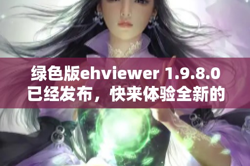 绿色版ehviewer 1.9.8.0已经发布，快来体验全新的功能与性能提升吧