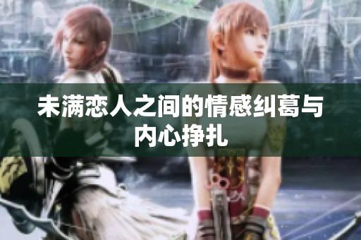 未满恋人之间的情感纠葛与内心挣扎