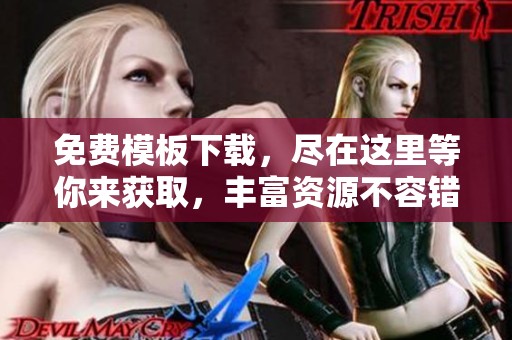 免费模板下载，尽在这里等你来获取，丰富资源不容错过