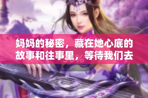 妈妈的秘密，藏在她心底的故事和往事里，等待我们去发现