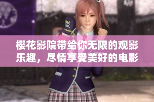 樱花影院带给你无限的观影乐趣，尽情享受美好的电影时光。
