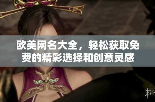欧美网名大全，轻松获取免费的精彩选择和创意灵感