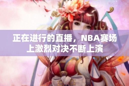 正在进行的直播，NBA赛场上激烈对决不断上演