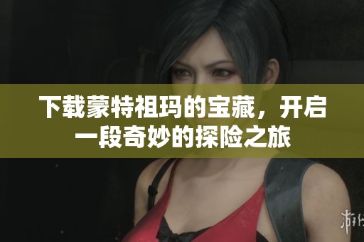 下载蒙特祖玛的宝藏，开启一段奇妙的探险之旅