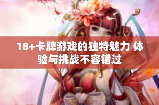 18+卡牌游戏的独特魅力 体验与挑战不容错过