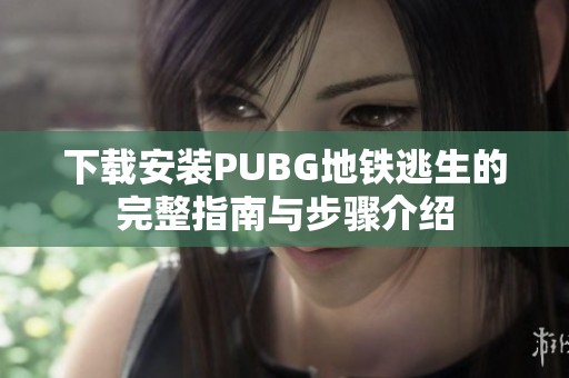下载安装PUBG地铁逃生的完整指南与步骤介绍