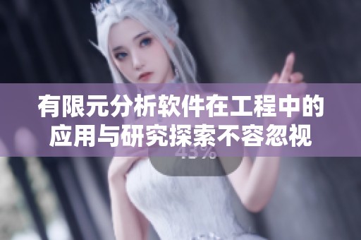 有限元分析软件在工程中的应用与研究探索不容忽视