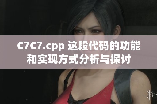 C7C7.cpp 这段代码的功能和实现方式分析与探讨