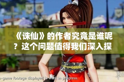 《诛仙》的作者究竟是谁呢？这个问题值得我们深入探讨一下。