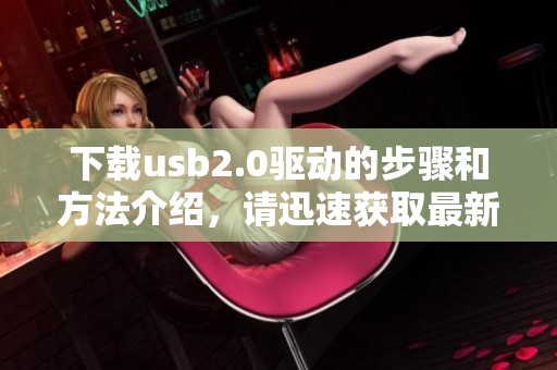 下载usb2.0驱动的步骤和方法介绍，请迅速获取最新驱动程序