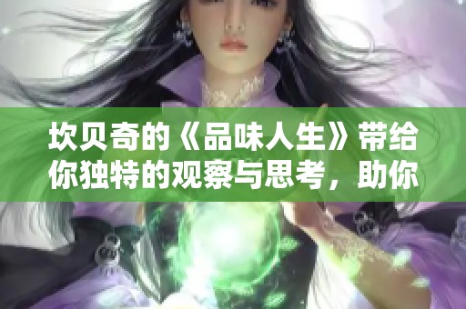 坎贝奇的《品味人生》带给你独特的观察与思考，助你领悟生活的真谛