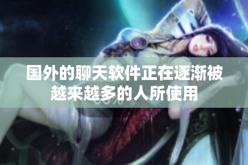 国外的聊天软件正在逐渐被越来越多的人所使用