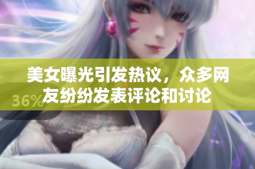 美女曝光引发热议，众多网友纷纷发表评论和讨论