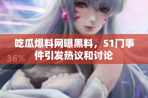 吃瓜爆料网曝黑料，51门事件引发热议和讨论