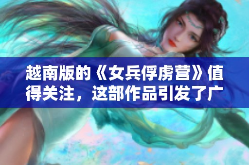 越南版的《女兵俘虏营》值得关注，这部作品引发了广泛讨论