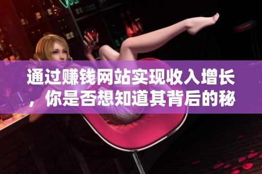 通过赚钱网站实现收入增长，你是否想知道其背后的秘诀呢