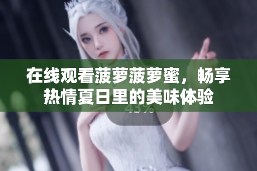 在线观看菠萝菠萝蜜，畅享热情夏日里的美味体验