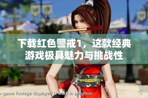 下载红色警戒1，这款经典游戏极具魅力与挑战性