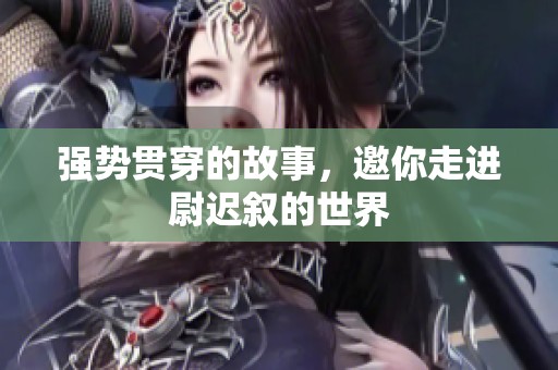 强势贯穿的故事，邀你走进尉迟叙的世界