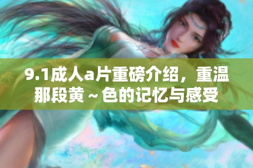9.1****重磅介绍，重温那段黄～色的记忆与感受