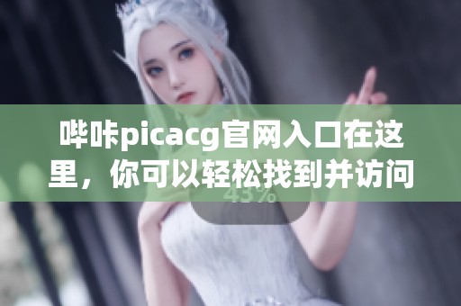 哔咔picacg官网入口在这里，你可以轻松找到并访问相关内容