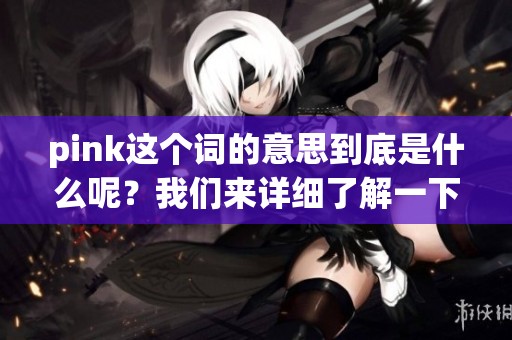 pink这个词的意思到底是什么呢？我们来详细了解一下。
