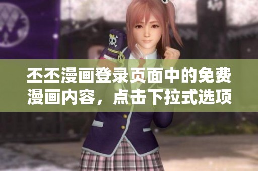 丕丕漫画登录页面中的免费漫画内容，点击下拉式选项即可轻松获取