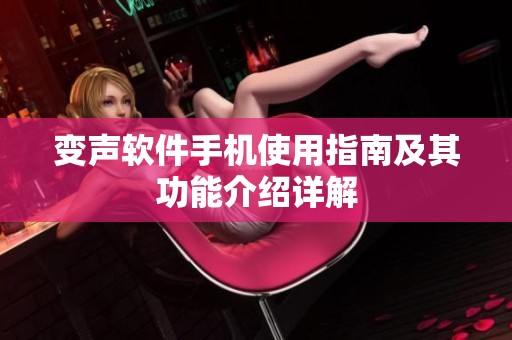 变声软件手机使用指南及其功能介绍详解