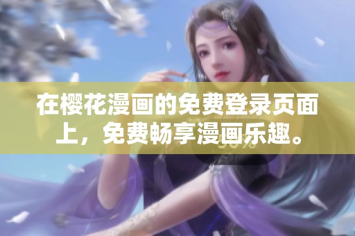 在樱花漫画的免费登录页面上，免费畅享漫画乐趣。