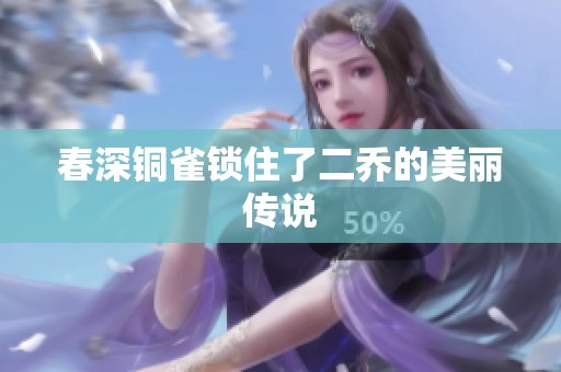 春深铜雀锁住了二乔的美丽传说