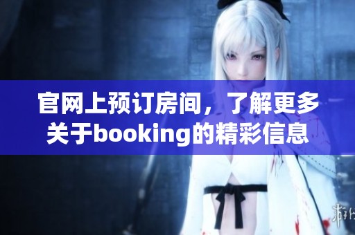 官网上预订房间，了解更多关于booking的精彩信息