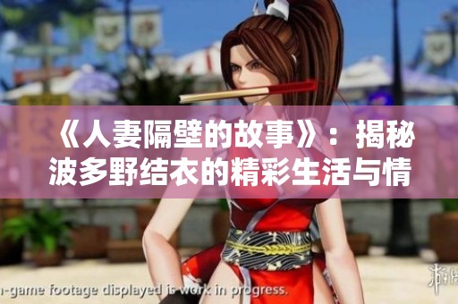 《人妻隔壁的故事》：揭秘波多野结衣的精彩生活与情感纠葛