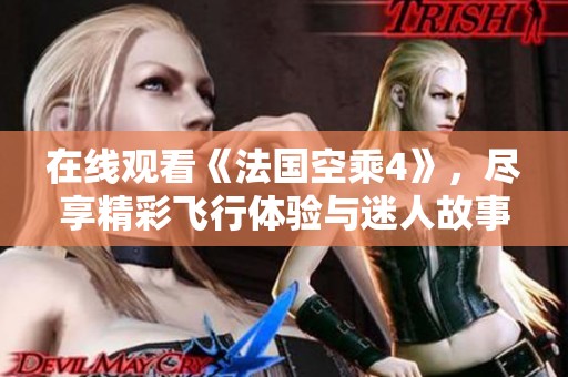 在线观看《法国空乘4》，尽享精彩飞行体验与迷人故事！