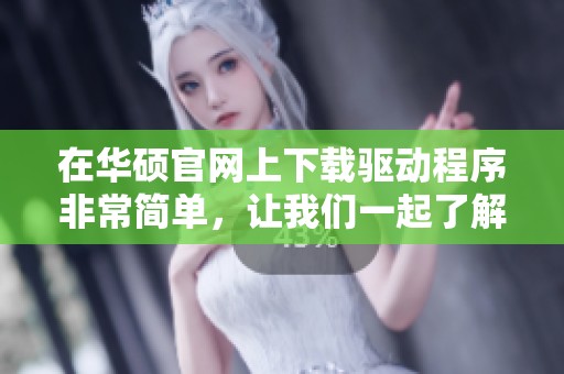 在华硕官网上下载驱动程序非常简单，让我们一起了解相关步骤和注意事项。