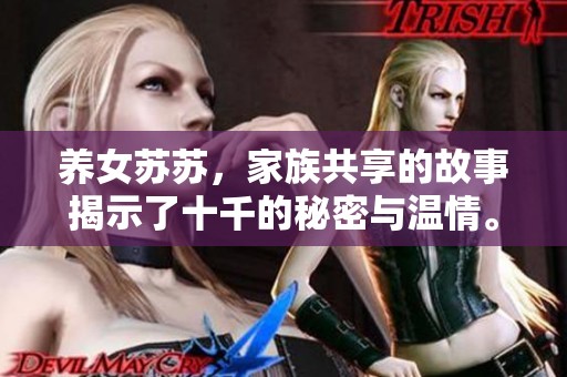 养女苏苏，家族共享的故事揭示了十千的秘密与温情。