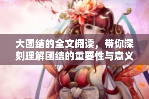 大团结的全文阅读，带你深刻理解团结的重要性与意义