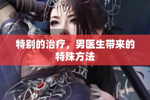 特别的治疗，男医生带来的特殊方法