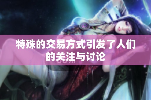 特殊的交易方式引发了人们的关注与讨论