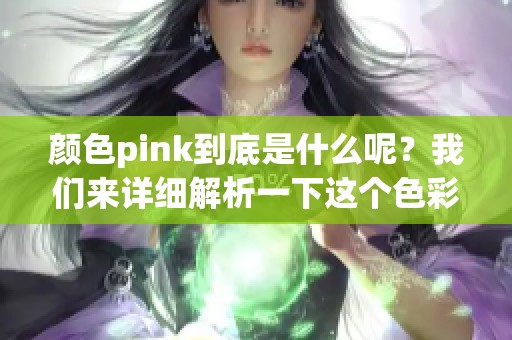 颜色pink到底是什么呢？我们来详细解析一下这个色彩。