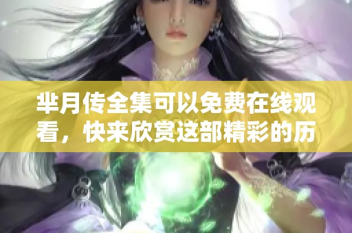 芈月传全集可以免费在线观看，快来欣赏这部精彩的历史剧！